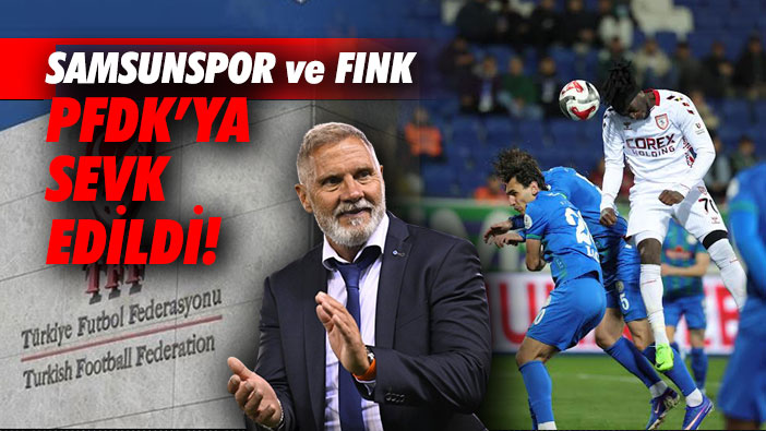 Samsunspor ve Fink PFDK'ya sevk edildi!