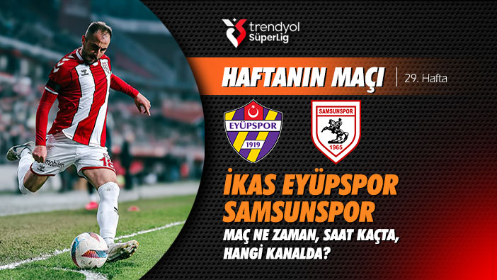 İkas Eyüpspor-Samsunspor maçı ne zaman, saat kaçta, hangi kanalda