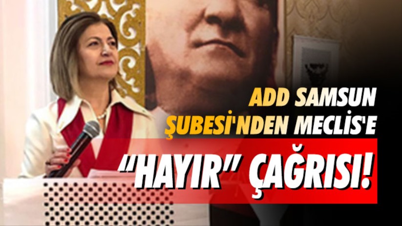 ADD Samsun Şubesi'nden Meclis'e 'HAYIR' çağrısı!