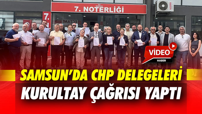 Samsun'da CHP delegeleri kurultay çağrısı yaptı