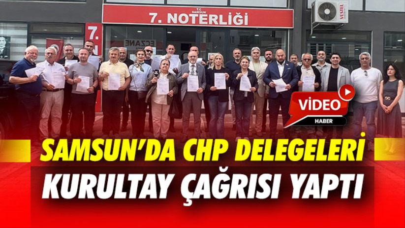 Samsun'da CHP delegeleri kurultay çağrısı yaptı