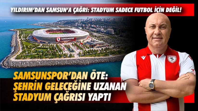 Samsunspor'dan Öte: Şehrin Geleceğine Uzanan Stadyum Çağrısı