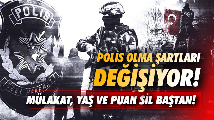 Polis olma şartları değişiyor: Mülakat, yaş ve puan sil baştan!
