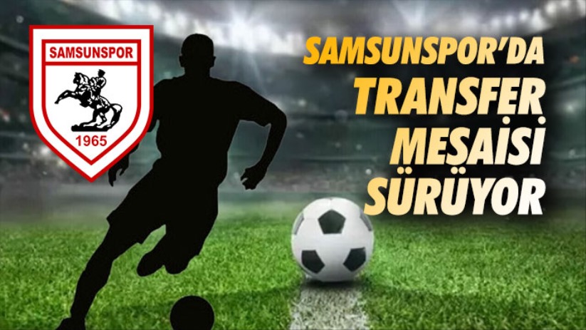 Samsunspor'da Transfer Mesaisi Sürüyor