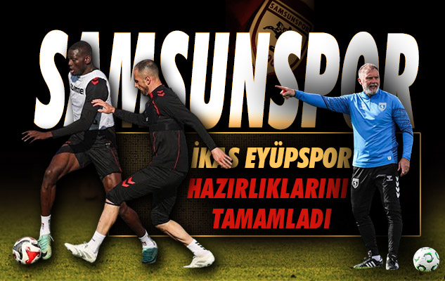 Samsunspor İkas Eyüpspor hazırlıklarını tamamladı