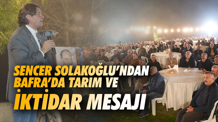 Sencer Solakoğlu'ndan Bafra'da tarım ve iktidar mesajı