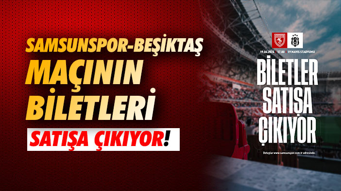 Samsunspor-Beşiktaş maçının biletleri satışa çıkıyor