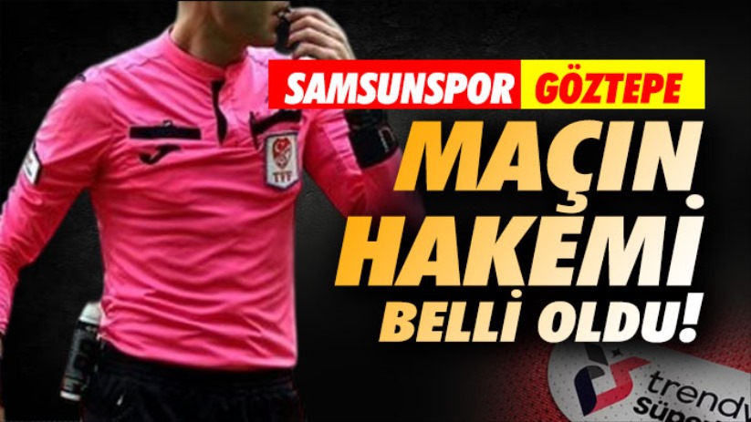 Samsunspor - Göztepe maçının hakemi belli oldu!