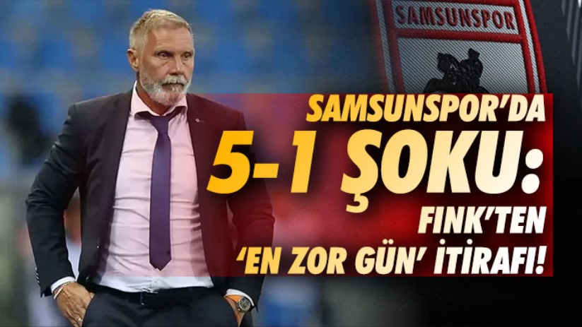 Samsunspor'da 5-1 şoku: Fink'ten 'en zor gün' itirafı!