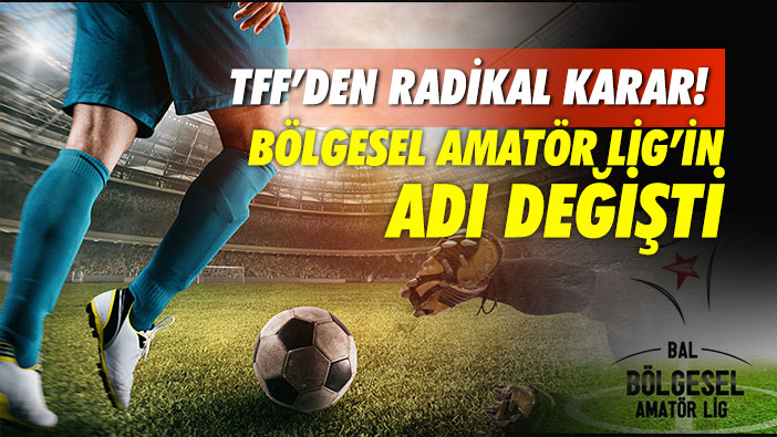 TFF'den Radikal Karar! Bölgesel Amatör Lig'in Adı Değişti