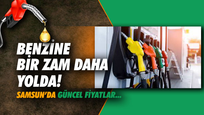 Benzine Bir Zam Daha Yolda! Samsun'da Akaryakıt Fiyatları Yeniden Değişiyor