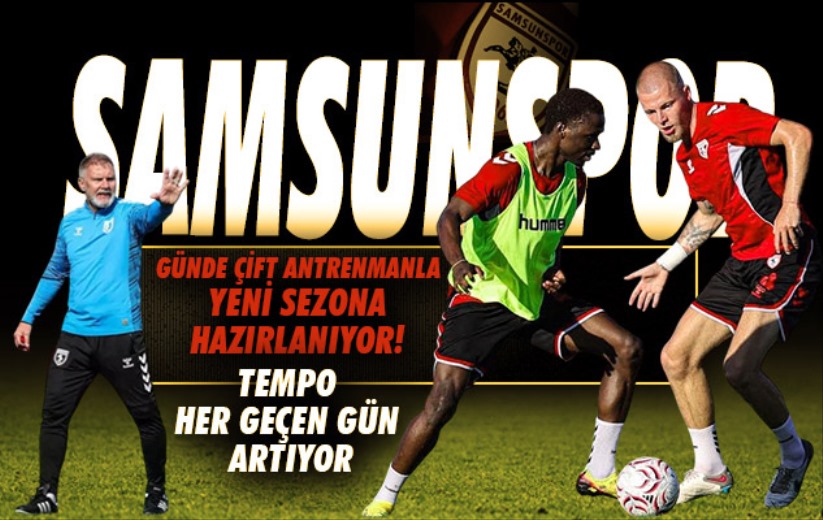 Samsunspor Günde Çift Antrenmanla Yeni Sezona Hazırlanıyor! Tempo Her Geçen Gün Artıyor
