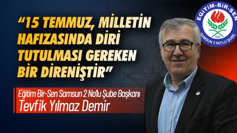 '15 Temmuz, Milletin Hafızasında Diri Tutulması Gereken Bir Direniştir'