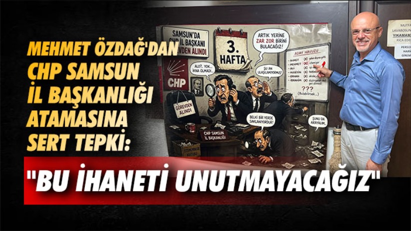 Mehmet Özdağ'dan CHP Samsun İl Başkanlığı Atamasına Sert Tepki: 'Bu İhaneti Unutmayacağız'