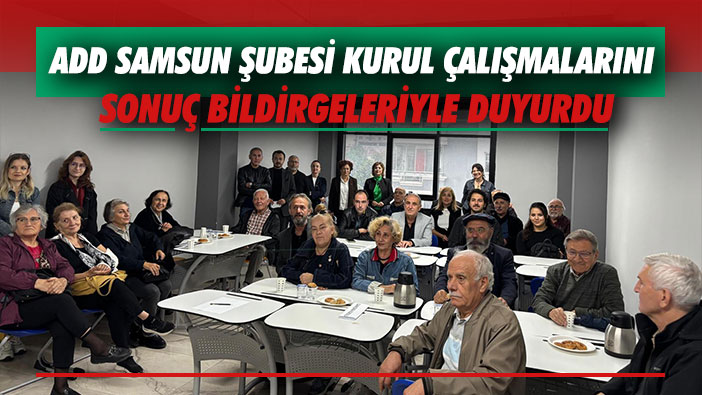 ADD Samsun Şubesi Kurul Çalışmalarını Sonuç Bildirgeleriyle Duyurdu