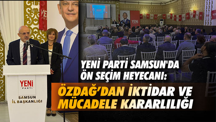 Yeni Parti Samsun'da Ön Seçim Heyecanı: Özdağ'dan İktidar ve Mücadele Kararlılığı