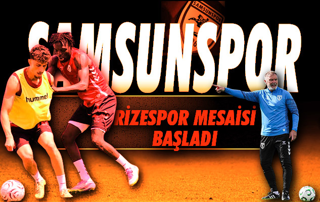 Samsunspor'da Rizespor Mesaisi Başladı