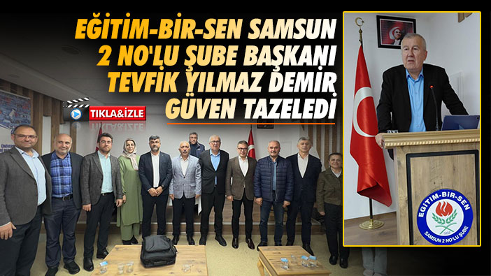 Eğitim-Bir-Sen Samsun 2 No'lu Şube Başkanı Tevfik Yılmaz Demir Güven Tazeledi