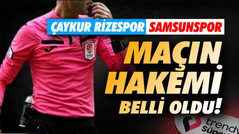 Çaykur Rizespor - Samsunspor maçının hakemi açıklandı