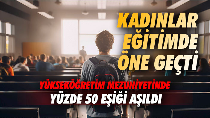 Kadınlar eğitimde öne geçti: Yükseköğretim mezuniyetinde yüzde 50 eşiği aşıldı