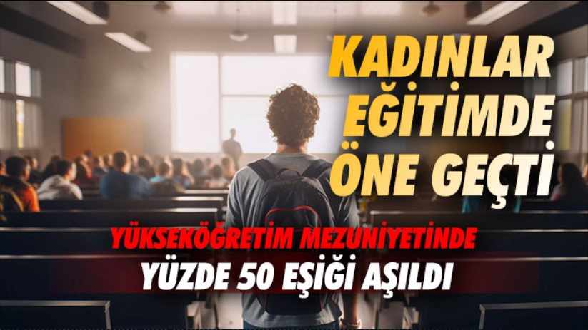 Kadınlar eğitimde öne geçti: Yükseköğretim mezuniyetinde yüzde 50 eşiği aşıldı