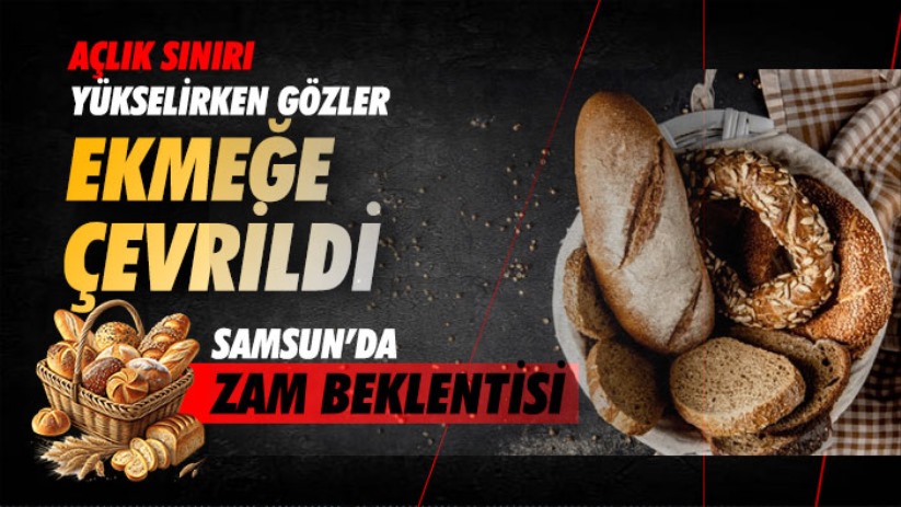 Açlık Sınırı Yükselirken Gözler Ekmeğe Çevrildi: Samsun'da Zam Beklentisi