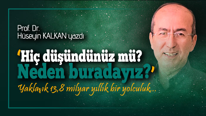 'Hiç düşündünüz mü Neden buradayız'