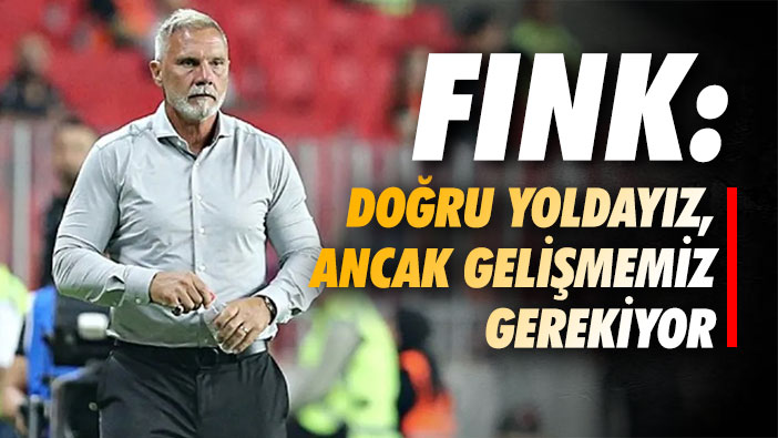 Fink: Doğru yoldayız, ancak gelişmemiz gerekiyor