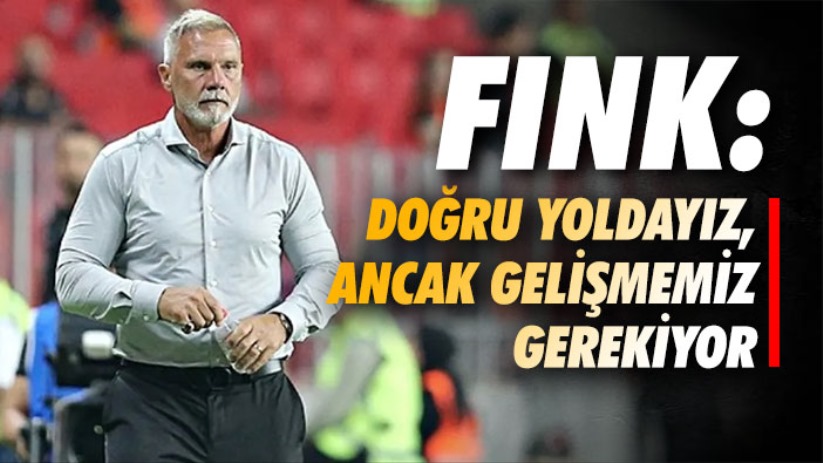 Fink: Doğru yoldayız, ancak gelişmemiz gerekiyor
