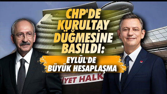 CHP'de Kurultay Düğmesine Basıldı: Eylül'de Büyük Hesaplaşma