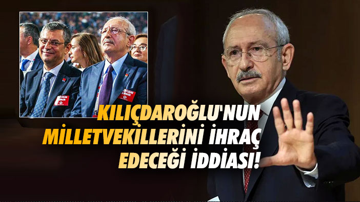 Kılıçdaroğlu'nun milletvekillerini ihraç edeceği iddiası!