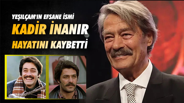 Yeşilçam'ın Efsane İsmi Kadir İnanır Hayatını Kaybetti