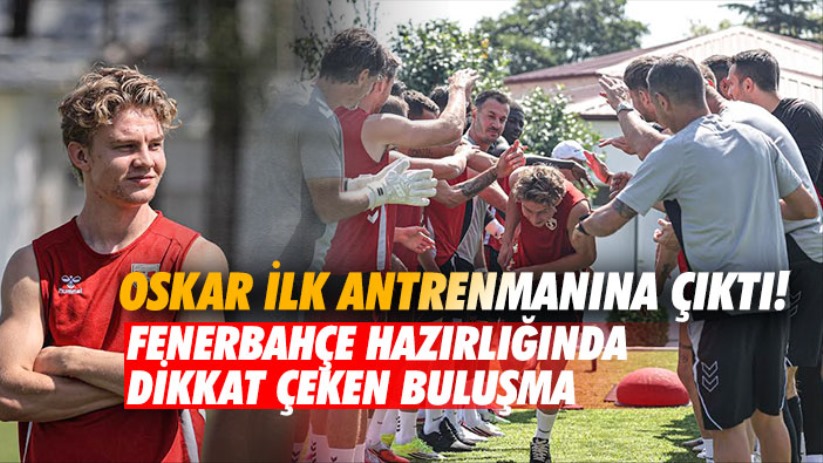 Oskar ilk antrenmanına çıktı! Fenerbahçe hazırlığında dikkat çeken buluşma