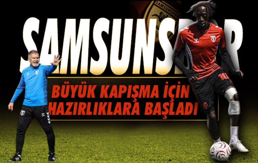 Samsunspor Büyük Kapışma İçin Hazırlıklara Başladı
