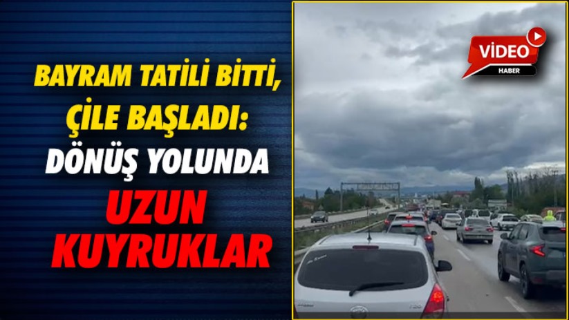 Bayram Tatili Bitti, Çile Başladı: Dönüş Yolunda Uzun Kuyruklar