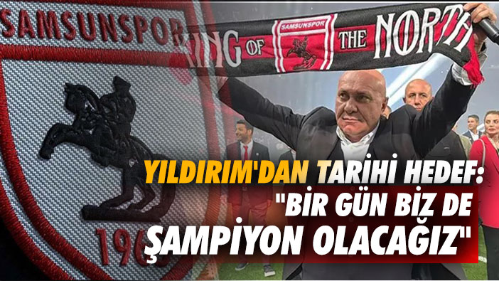 Yıldırım'dan Tarihi Hedef: 'Bir Gün Biz de Şampiyon Olacağız'
