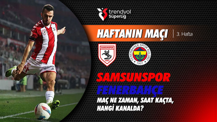 Samsunspor - Fenerbahçe maçı ne zaman, saat kaçta