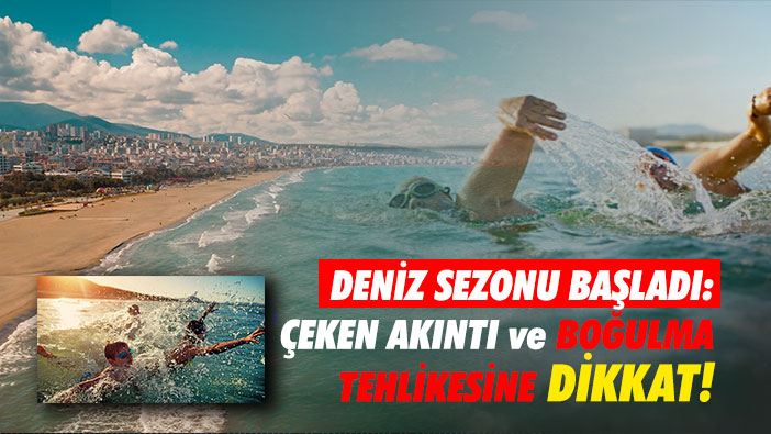 Samsun'da Deniz Sezonu Başladı: Çeken Akıntı ve Boğulma Tehlikesine Dikkat!