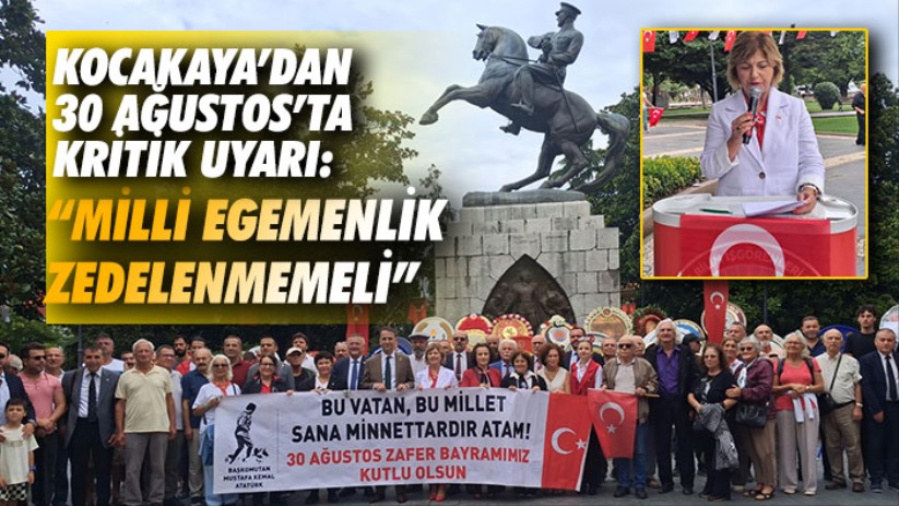 Kocakaya'dan 30 Ağustos'ta kritik uyarı: 'Milli egemenlik zedelenmemeli'