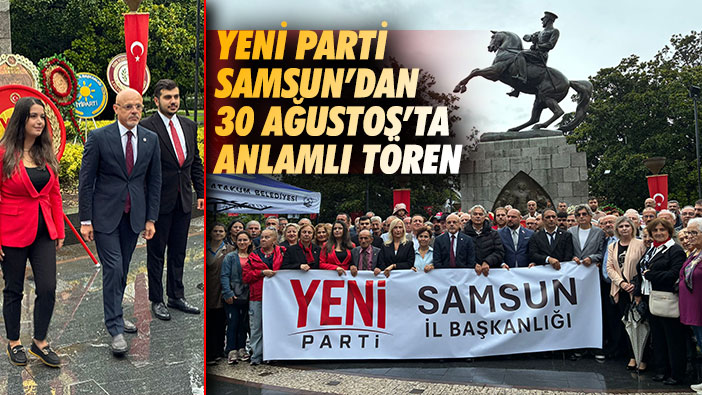 Yeni Parti Samsun'dan 30 Ağustos'ta anlamlı tören