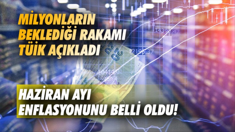 Milyonların beklediği rakamı TÜİK açıkladı: Haziran enflasyonunu belli oldu!