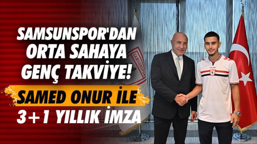Samsunspor'dan orta sahaya genç takviye! Samed Onur ile 3+1 yıllık imza