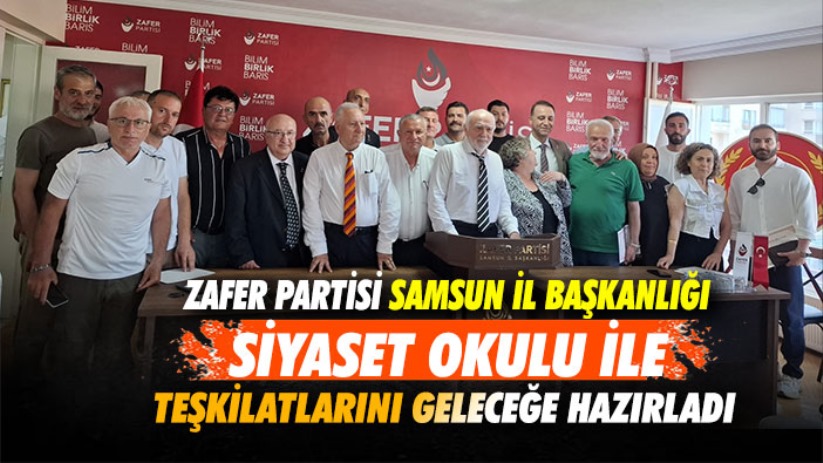 Zafer Partisi Samsun İl Başkanlığı Teşkilatlarını Siyaset Okulu İle Geleceğe Hazırladı