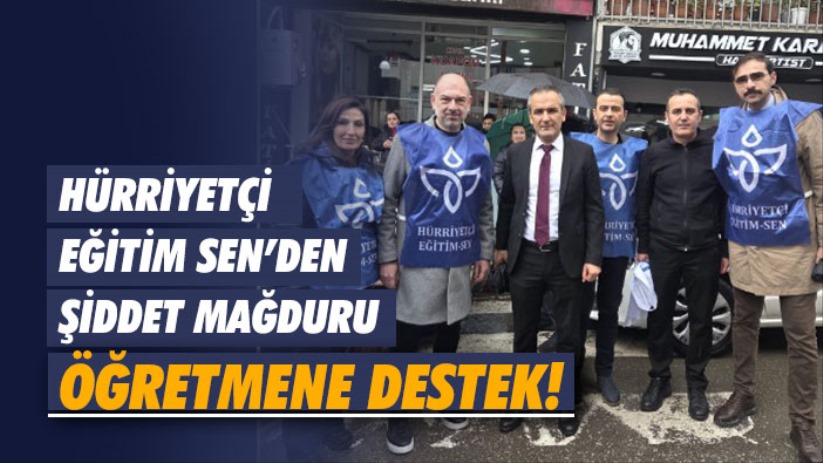 Hürriyetçi Eğitim Sen'den şiddet mağduru öğretmene destek!