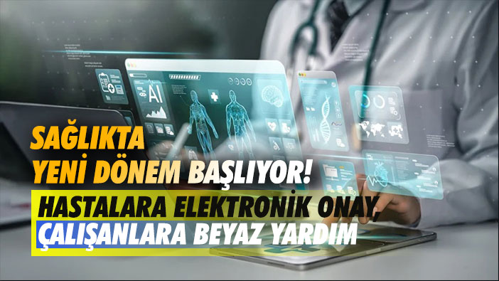 Sağlıkta Yeni Dönem Başlıyor! Hastalara Elektronik Onay, Çalışanlara Beyaz Yardım