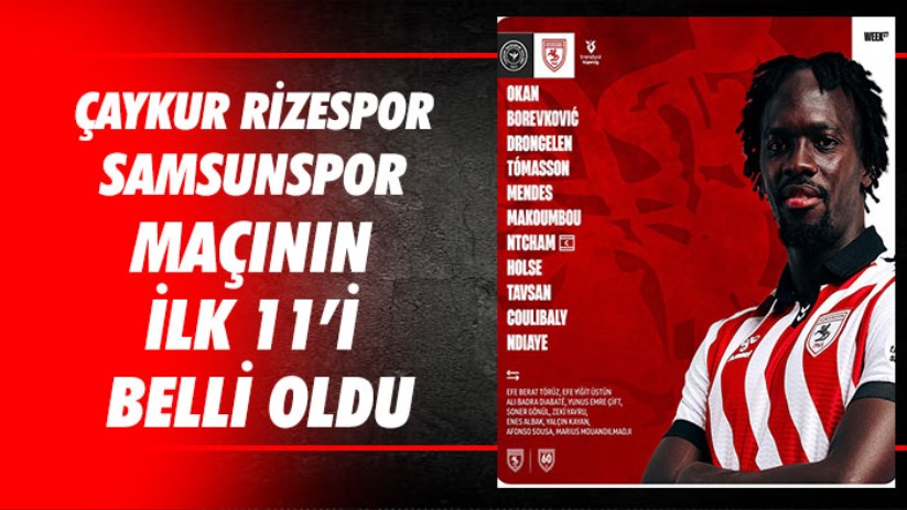 Çaykur Rizespor - Samsunspor maçının ilk 11'i belli oldu
