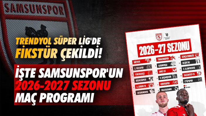 Trendyol Süper Lig'de fikstür çekildi! İşte Samsunspor'un 2026-2027 sezonu maç programı